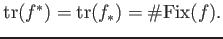 $ \operatorname{tr}(f^*)=\operatorname{tr}(f_*)=\char93 {\mathrm{Fix}}(f).
$