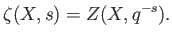 % latex2html id marker 757
$\displaystyle \zeta(X,s)=Z(X,q^{-s}).
$
