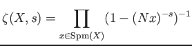 $\displaystyle \zeta(X,s)=\prod_{x \in \operatorname{Spm}(X)} (1-(Nx)^{-s})^{-1}
$