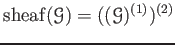 $\displaystyle \operatorname{sheaf}(\mathcal G)=((\mathcal G)^{(1)})^{(2)}
$