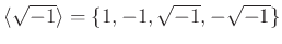 % latex2html id marker 1062
$ \langle \sqrt{-1}\rangle=\{1,-1,\sqrt{-1},-\sqrt{-1}\}$