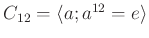 $ C_{12}=\langle a ; a^{12}=e\rangle $