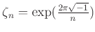 % latex2html id marker 907
$ \zeta_n=\exp(\frac{2 \pi \sqrt{-1}}{n})$