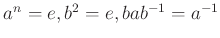 $ a^n=e, b^2=e, b a b^{-1}=a^{-1}$