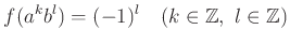 % latex2html id marker 855
$\displaystyle f(a^k b^l)= (-1)^l \quad (k \in {\mbox{${\mathbb{Z}}$}},\ l\in {\mbox{${\mathbb{Z}}$}})
$