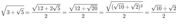 % latex2html id marker 1139
$\displaystyle \sqrt{3+\sqrt{5}}=
\frac{\sqrt{12+2\...
...0}}}{2}
=\frac{\sqrt{(\sqrt{10}+\sqrt{2})^2}}{2}
=\frac{\sqrt{10}+\sqrt{2}}{2}
$