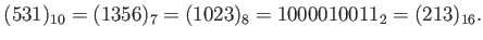 $\displaystyle (531)_{10}=(1356)_7=(1023)_8=1000010011_2=(213)_{16}.
$