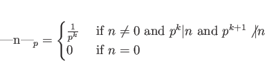 \begin{displaymath}
% latex2html id marker 707\vert n\vert _p=
\begin{cases}
...
...{ and } p^{k+1}\not \vert n \\
0 & \text{ if } n=0
\end{cases}\end{displaymath}