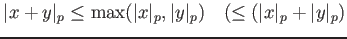 % latex2html id marker 726
$ \vert x+y\vert _p\leq \max (\vert x\vert _p ,\vert y\vert _p) \quad (\leq (\vert x\vert _p + \vert y\vert _p)$