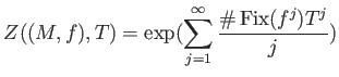 $\displaystyle Z((M,f),T)=
\exp(\sum_{j=1}^\infty \frac{\char93  \operatorname{Fix}(f^j) T^j}{j})
$