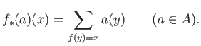 % latex2html id marker 758
$\displaystyle f_*(a)(x)=\sum_{f(y)=x} a(y)
\qquad (a\in A).
$