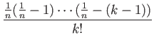 $\displaystyle \frac{\frac{1}{n}(\frac{1}{n}-1)\cdots (\frac{1}{n}-(k-1))}{k!}$