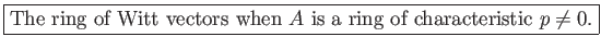 % latex2html id marker 1119
\fbox{The ring of Witt vectors when $A$\ is a ring of characteristic $p\neq 0$.}