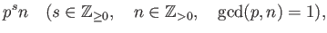 % latex2html id marker 1572
$\displaystyle p^s n \quad ( s \in \mathbb{Z}_{\geq 0}, \quad n \in \mathbb{Z}_{>0}, \quad
\gcd(p,n)=1),
$