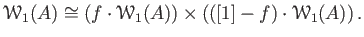 $\displaystyle \mathcal W_1(A)
\cong
\left (
f \cdot \mathcal W_1(A)
\right )
\times
\left(
([1]- f)\cdot \mathcal W_1(A)
\right).
$