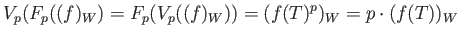 $\displaystyle V_p(F_p((f)_W)=F_p (V_p((f)_W))=(f(T)^p)_W=p \cdot (f(T))_W
$