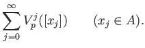 % latex2html id marker 647
$\displaystyle \sum_{j=0}^\infty V_p^j ([x_j]) \qquad (x_j \in A).
$