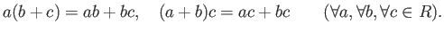 % latex2html id marker 1057
$\displaystyle a(b+c)=ab + bc,\quad (a+b)c=ac+bc \qquad (\forall a,\forall b,\forall c\in R).
$