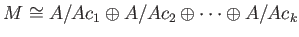 $\displaystyle M\cong A/Ac_1 \oplus A/A c_2 \oplus \dots \oplus A/A c_k
$