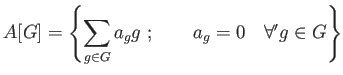 % latex2html id marker 876
$\displaystyle A[G]=
\left\{
\sum_{g \in G} a_g g \ ; \qquad a_g=0 \quad \forall' g \in G
\right\}
$