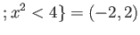 $\displaystyle ; x^2 <4\} = (-2,2)
$