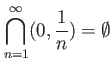 $\displaystyle \bigcap_{n=1}^\infty (0, \frac{1}{n}) =\emptyset
$