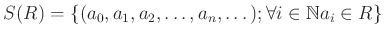 $\displaystyle S(R)=\{(a_0,a_1,a_2,\dots, a_n,\dots) ;
\forall i \in \mathbb{N}a_i \in R \}
$