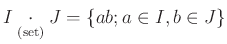 $\displaystyle I\underset{\text{(set)}}{\cdot} J=\{ a b; a \in I, b \in J \}
$