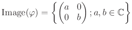 $\displaystyle \operatorname{Image}(\varphi)=
\left\{
\begin{pmatrix}
a & 0 \\
0 & b
\end{pmatrix}; a,b\in {\mathbb{C}}
\right\}
$