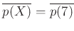 $ \overline {p(X)}=\overline{p(7)}$