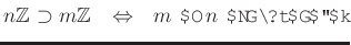 % latex2html id marker 1325
$\displaystyle n{\mbox{${\mathbb{Z}}$}}\supset m{\mbox{${\mathbb{Z}}$}}\quad {\Leftrightarrow}\quad \text{$m$  $n$ ܿǤ}
$