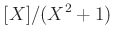 $\displaystyle [X]/(X^2+1)$