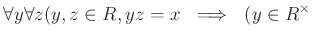 $\displaystyle \forall y \forall z
( y,z\in R, yz=x \ \implies \ (y\in R^\times$