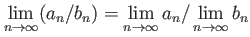 $\displaystyle \lim_{n\to \infty } (a_n/ b_n)=
\lim_{n\to \infty } a_n
/\lim_{n\to \infty } b_n
$
