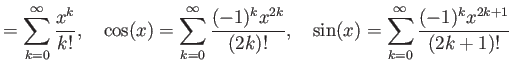 % latex2html id marker 921
$\displaystyle =\sum_{k=0}^\infty \frac{x^k}{k!} , \...
...2k}}{ (2k)!} , \quad \sin(x)=\sum_{k=0}^\infty \frac{(-1)^k x^{2k+1}}{ (2k+1)!}$