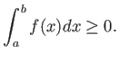 % latex2html id marker 798
$\displaystyle \int_a^b f(x) d x \geq 0.
$