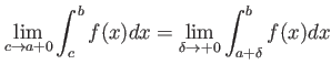 $\displaystyle \lim_{c\to a+0}\int_c^b f(x) dx
=\lim_{\delta \to+0}\int_{a+\delta}^b f(x) dx
$
