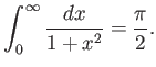$\displaystyle \int_0^\infty \frac{dx}{ 1+x^2}=\frac{\pi}{2}.
$