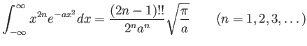 % latex2html id marker 751
$\displaystyle \int_{-\infty}^\infty x^{2n} e^{-a x^2} d x= \frac{(2n-1)!!}{2^n a^n}
\sqrt{\frac{\pi}{a}} \qquad(n=1,2,3,\dots)
$