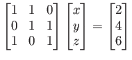 $\displaystyle \begin{bmatrix}
1 & 1 & 0 \\
0 & 1 & 1 \\
1 & 0 & 1
\end{bmatri...
...
y \\
z
\end{bmatrix}=
\begin{bmatrix}
2 \\
4 \\
6
\end{bmatrix}\tag{う}
$