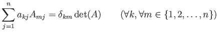 % latex2html id marker 876
$\displaystyle \sum_{j=1}^n a_{kj} A_{mj}= \delta _{k m} \operatorname{det}(A)
\qquad (\forall k,\forall m \in \{1,2,\dots ,n\})
$