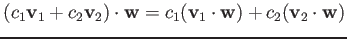 $ (c_1\mathbf v_1 +c_2 \mathbf v_2)\cdot \mathbf w
=c_1 (\mathbf v_1\cdot \mathbf w) +c_2 (\mathbf v_2\cdot \mathbf w)$