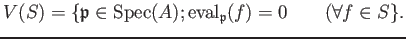 % latex2html id marker 843
$\displaystyle V(S)=\{ \mathfrak{p}\in \operatorname{Spec}(A) ; \operatorname{eval}_\mathfrak{p}(f)=0 \qquad(\forall f\in S\}.
$