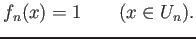 % latex2html id marker 2223
$\displaystyle f_n(x)=1 \qquad(x\in U_n).
$