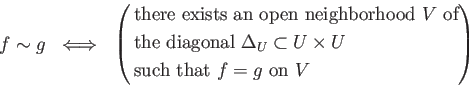 \begin{equation*}
f \sim g \ \iff \
\left(
\begin{aligned}
&\text{there exists ...
...mes U$ } \\
&\text{such that $f=g$ on $V$}
\end{aligned}\right)
\end{equation*}