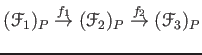 $\displaystyle (\mathcal F_1)_P
\overset{f_1}{\to}
(\mathcal F_2)_P
\overset{f_2}{\to}
(\mathcal F_3)_P
$