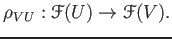 $\displaystyle \rho_{ V U}: \mathcal F(U)\to \mathcal F(V).
$