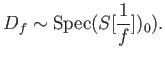 $\displaystyle D_f \sim \operatorname{Spec}(S[\frac{1}{f}])_0).
$
