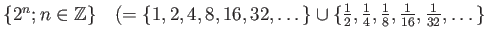 % latex2html id marker 1184
$ \{2^n;n\in {\mbox{${\mathbb{Z}}$}}\}\quad
(=\{1,...
...\}\cup \{\frac{1}{2},\frac{1}{4},
\frac{1}{8},\frac{1}{16},\frac{1}{32},\dots\}$