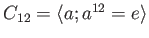 $ C_{12}=\langle a ; a^{12}=e\rangle $